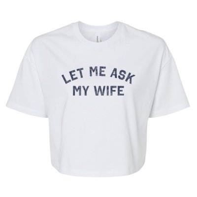 Let Me Ask My Wife Funny Husband Saying Bella+Canvas Jersey Crop Tee