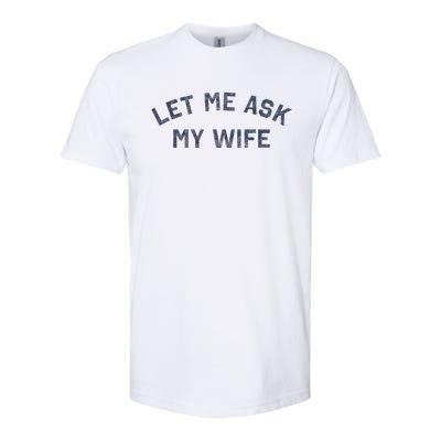 Let Me Ask My Wife Funny Husband Saying Softstyle CVC T-Shirt