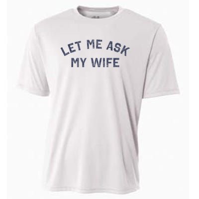 Let Me Ask My Wife Funny Husband Saying Cooling Performance Crew T-Shirt