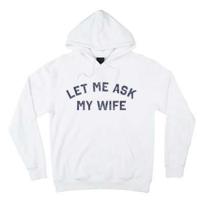 Let Me Ask My Wife Funny Husband Saying Hoodie