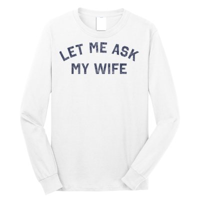 Let Me Ask My Wife Funny Husband Saying Long Sleeve Shirt