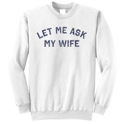 Let Me Ask My Wife Funny Husband Saying Sweatshirt