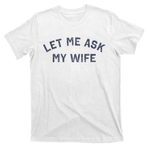 Let Me Ask My Wife Funny Husband Saying T-Shirt