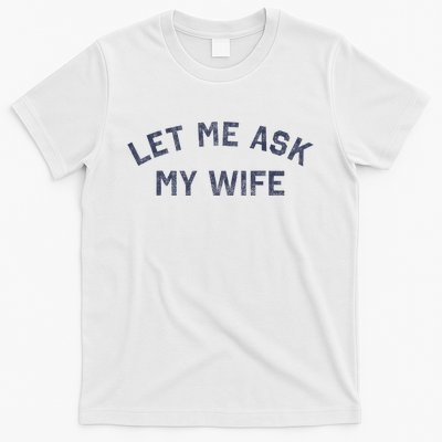 Let Me Ask My Wife Funny Husband Saying T-Shirt