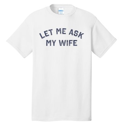 Let Me Ask My Wife Funny Husband Saying Tall T-Shirt