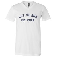 Let Me Ask My Wife Funny Husband Saying V-Neck T-Shirt