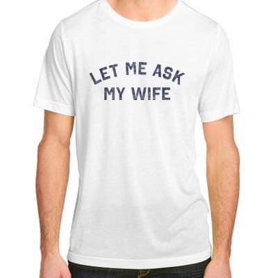 Let Me Ask My Wife Funny Husband Saying Adult ChromaSoft Performance T-Shirt