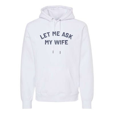 Let Me Ask My Wife Funny Husband Saying Premium Hoodie