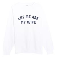 Let Me Ask My Wife Funny Husband Saying Premium Crewneck Sweatshirt