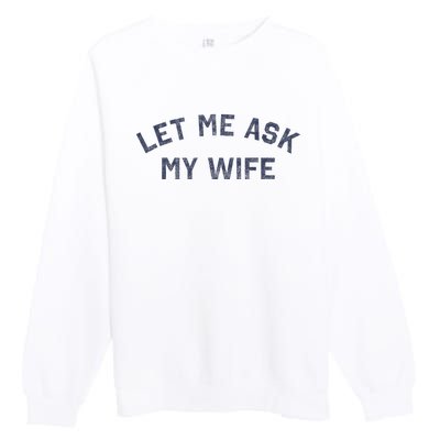 Let Me Ask My Wife Funny Husband Saying Premium Crewneck Sweatshirt