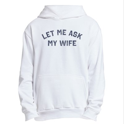 Let Me Ask My Wife Funny Husband Saying Urban Pullover Hoodie