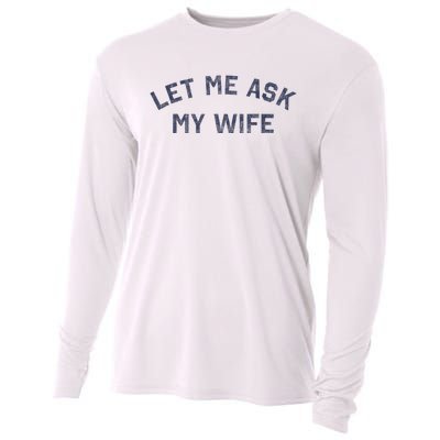 Let Me Ask My Wife Funny Husband Saying Cooling Performance Long Sleeve Crew