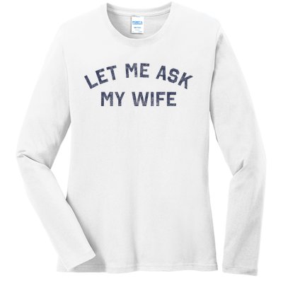 Let Me Ask My Wife Funny Husband Saying Ladies Long Sleeve Shirt