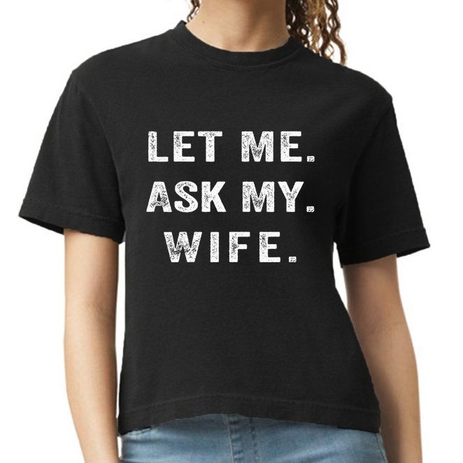 Let Me Ask My Wife Funny Comfort Colors Boxy T-Shirt