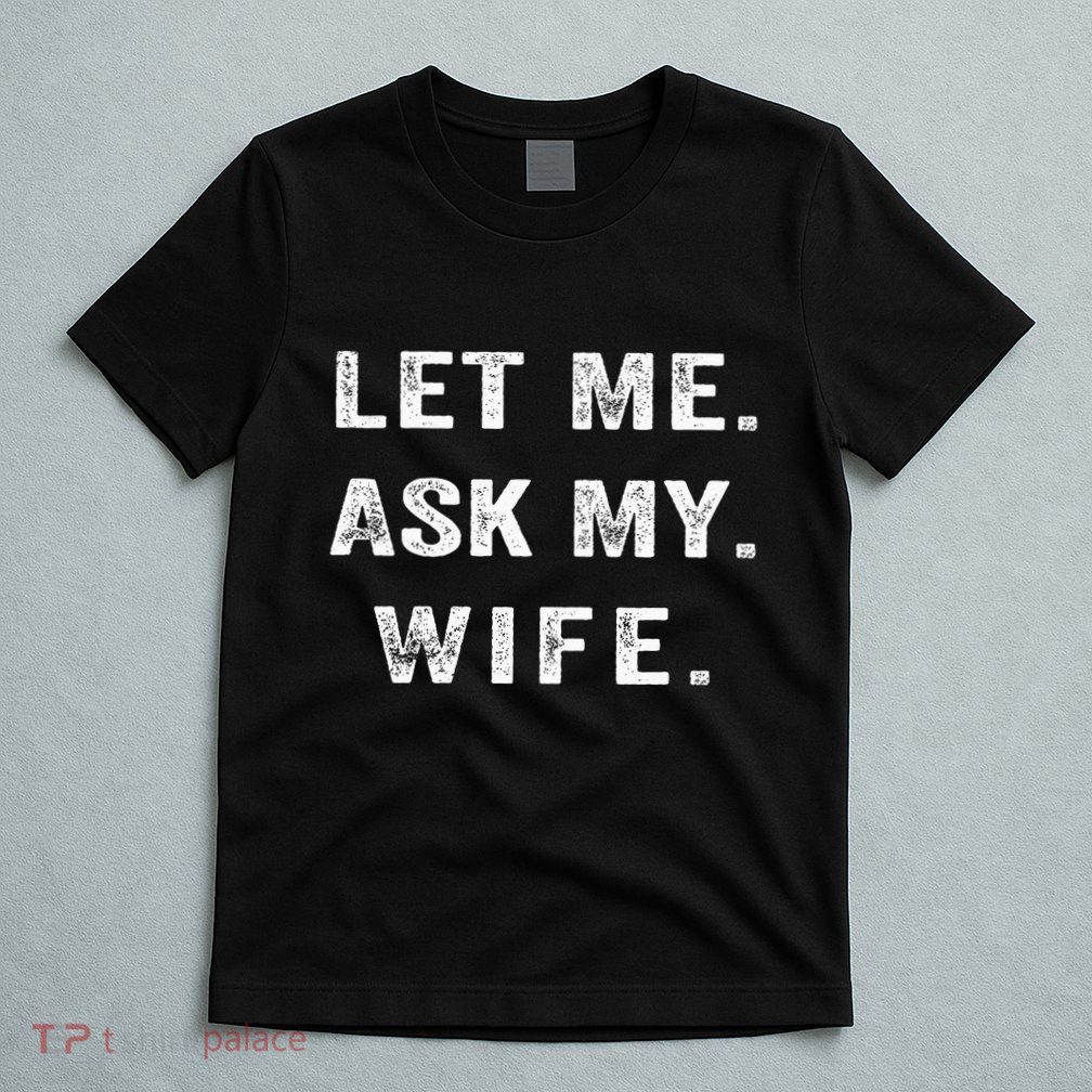Let Me Ask My Wife Funny T-Shirt