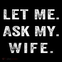 Let Me Ask My Wife Funny T-Shirt