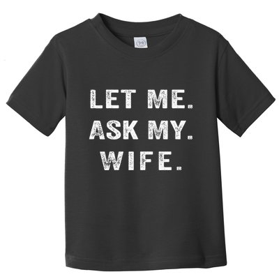 Let Me Ask My Wife Funny Toddler T-Shirt