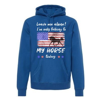 Leave Me Alone IM Talking To My Horse American Flag Cute Gift Premium Hoodie