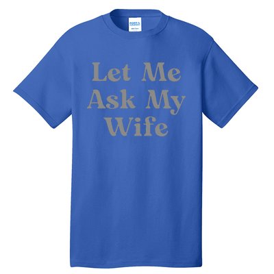 Let Me Ask My Wife Funny Tall T-Shirt