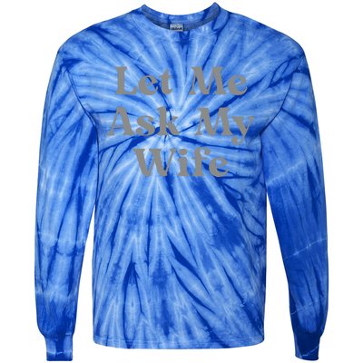 Let Me Ask My Wife Funny Tie-Dye Long Sleeve Shirt