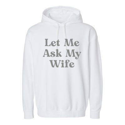 Let Me Ask My Wife Funny Garment-Dyed Fleece Hoodie