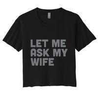 Let Me Ask My Wife Retro Funny Women's Crop Top Tee
