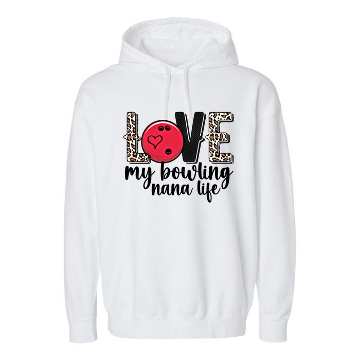 Love My Bowling Nana Life Grandma Nana Of A Bowler Nana Gift Garment-Dyed Fleece Hoodie