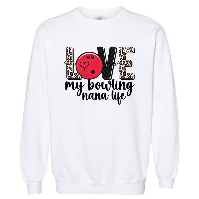 Love My Bowling Nana Life Grandma Nana Of A Bowler Nana Gift Garment-Dyed Sweatshirt