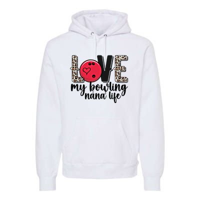 Love My Bowling Nana Life Grandma Nana Of A Bowler Nana Gift Premium Hoodie