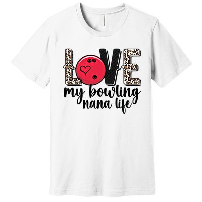 Love My Bowling Nana Life Grandma Nana Of A Bowler Nana Gift Premium T-Shirt