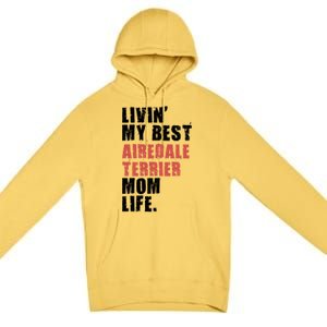 Livin My Best Airedale Terrier Mom Life Adc134d Gift Premium Pullover Hoodie