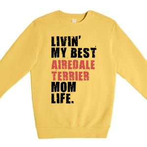 Livin My Best Airedale Terrier Mom Life Adc134d Gift Premium Crewneck Sweatshirt