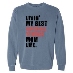 Livin My Best Airedale Terrier Mom Life Adc134d Gift Garment-Dyed Sweatshirt