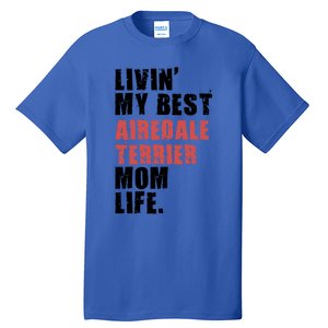 Livin My Best Airedale Terrier Mom Life Adc134d Gift Tall T-Shirt