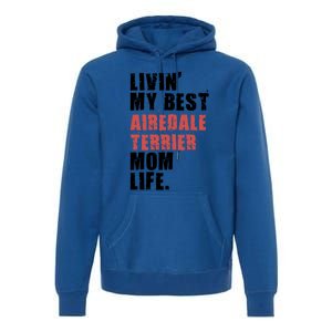 Livin My Best Airedale Terrier Mom Life Adc134d Gift Premium Hoodie