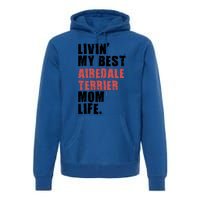 Livin My Best Airedale Terrier Mom Life Adc134d Gift Premium Hoodie