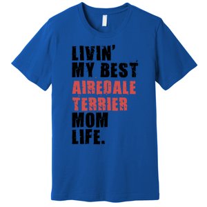 Livin My Best Airedale Terrier Mom Life Adc134d Gift Premium T-Shirt