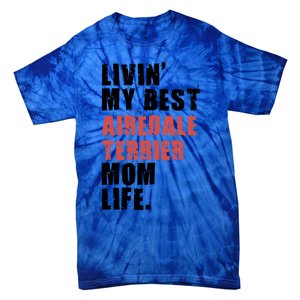 Livin My Best Airedale Terrier Mom Life Adc134d Gift Tie-Dye T-Shirt