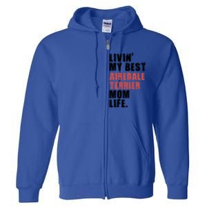 Livin My Best Airedale Terrier Mom Life Adc134d Gift Full Zip Hoodie