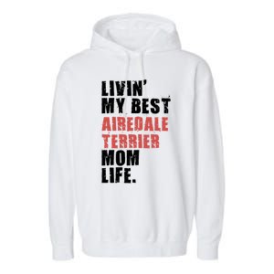 Livin My Best Airedale Terrier Mom Life Adc134d Gift Garment-Dyed Fleece Hoodie