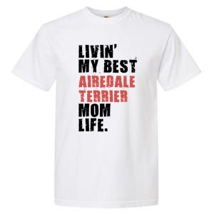 Livin My Best Airedale Terrier Mom Life Adc134d Gift Garment-Dyed Heavyweight T-Shirt