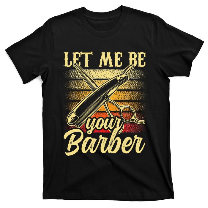 Let Me Be Your Barber Job Hobby Barbershop Barbers T-Shirt