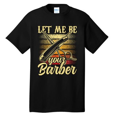 Let Me Be Your Barber Job Hobby Barbershop Barbers Tall T-Shirt