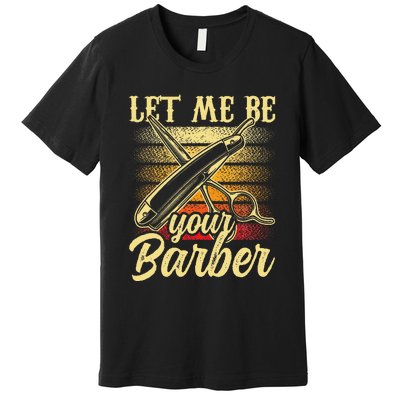 Let Me Be Your Barber Job Hobby Barbershop Barbers Premium T-Shirt