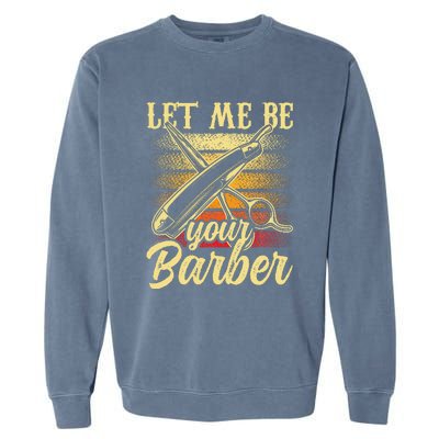 Let Me Be Your Barber Job Hobby Barbershop Barbers Garment-Dyed Sweatshirt