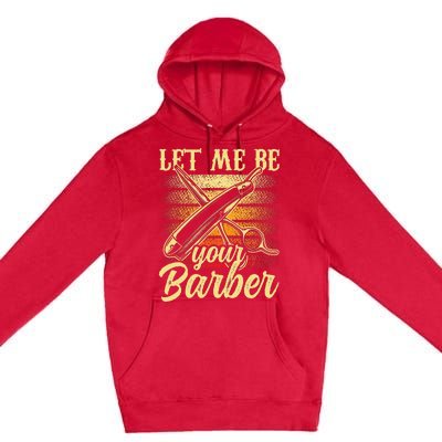 Let Me Be Your Barber Job Hobby Barbershop Barbers Premium Pullover Hoodie