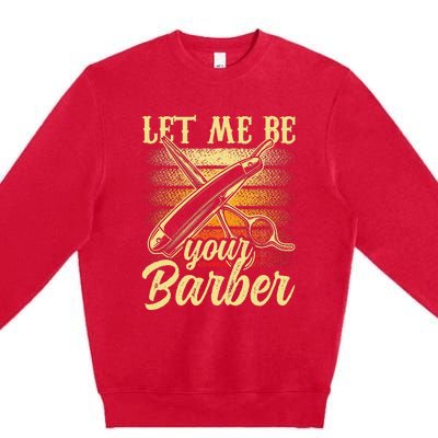 Let Me Be Your Barber Job Hobby Barbershop Barbers Premium Crewneck Sweatshirt