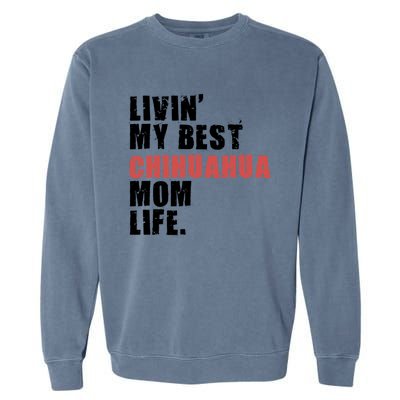 Livin My Best Chihuahua Mom Life Adc029d Gift Garment-Dyed Sweatshirt