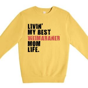 Livin My Best Weimaraner Mom Life Adc158d Meaningful Gift Premium Crewneck Sweatshirt