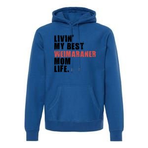 Livin My Best Weimaraner Mom Life Adc158d Meaningful Gift Premium Hoodie